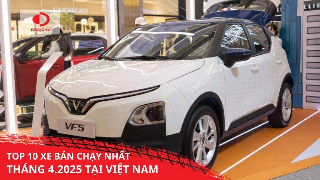Top 10 mẫu ô tô bán chạy nhất việt nam tháng 4/2025 Vinfast tiếp tục dẫn đầu