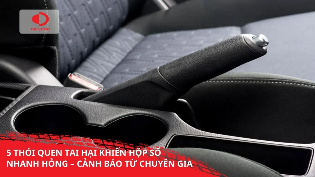 5 thói quen tai hại khiến hộp số ô tô nhanh hỏng – cảnh báo từ chuyên gia
