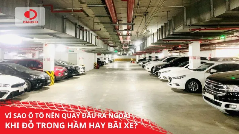 Vì sao ô tô nên quay đầu ra ngoài khi đỗ trong hầm hay bãi xe?