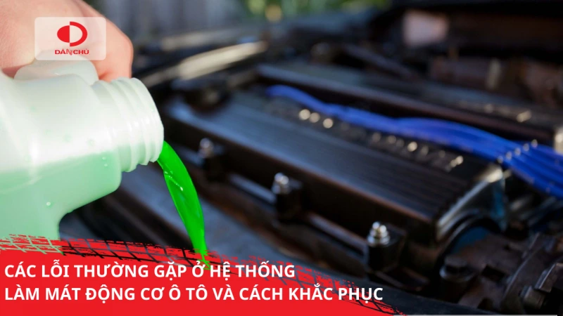 CÁC LỖI THƯỜNG GẶP Ở HỆ THỐNG LÀM MÁT ĐỘNG CƠ Ô TÔ VÀ CÁCH KHẮC PHỤC