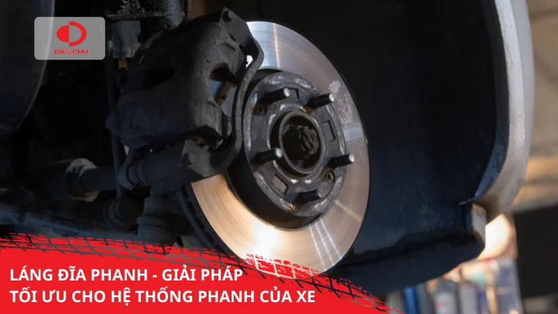 Láng đĩa phanh – giải pháp tối ưu cho hệ thống phanh của xe