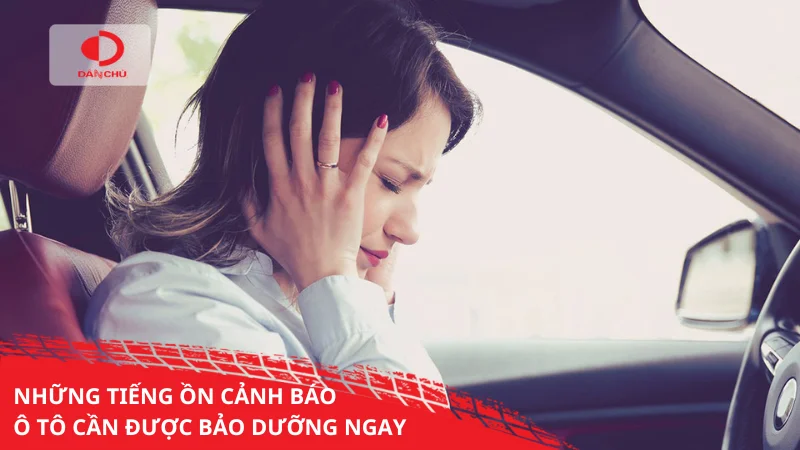 Những tiếng ồn cảnh báo ô tô cần được bảo dưỡng ngay
