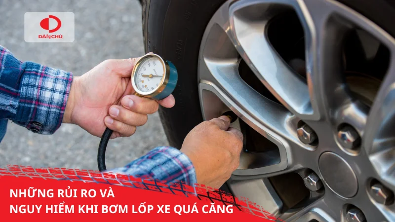 Những rủi ro và nguy hiểm khi bơm lốp quá căng