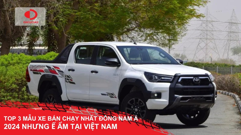 Top 3 mẫu xe bán chạy nhất Đông Nam Á 2024 nhưng ế ẩm tại Việt Nam